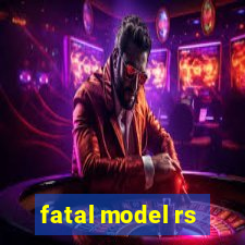 fatal model rs